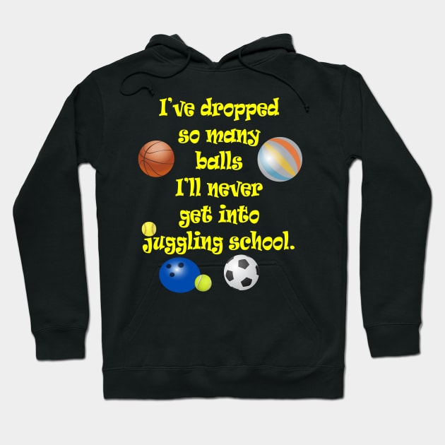 Dropped so Many Balls Never Get into Juggling School Hoodie by Klssaginaw